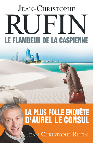 « Le Flambeur de la Caspienne » de Jean-Christophe Rufin